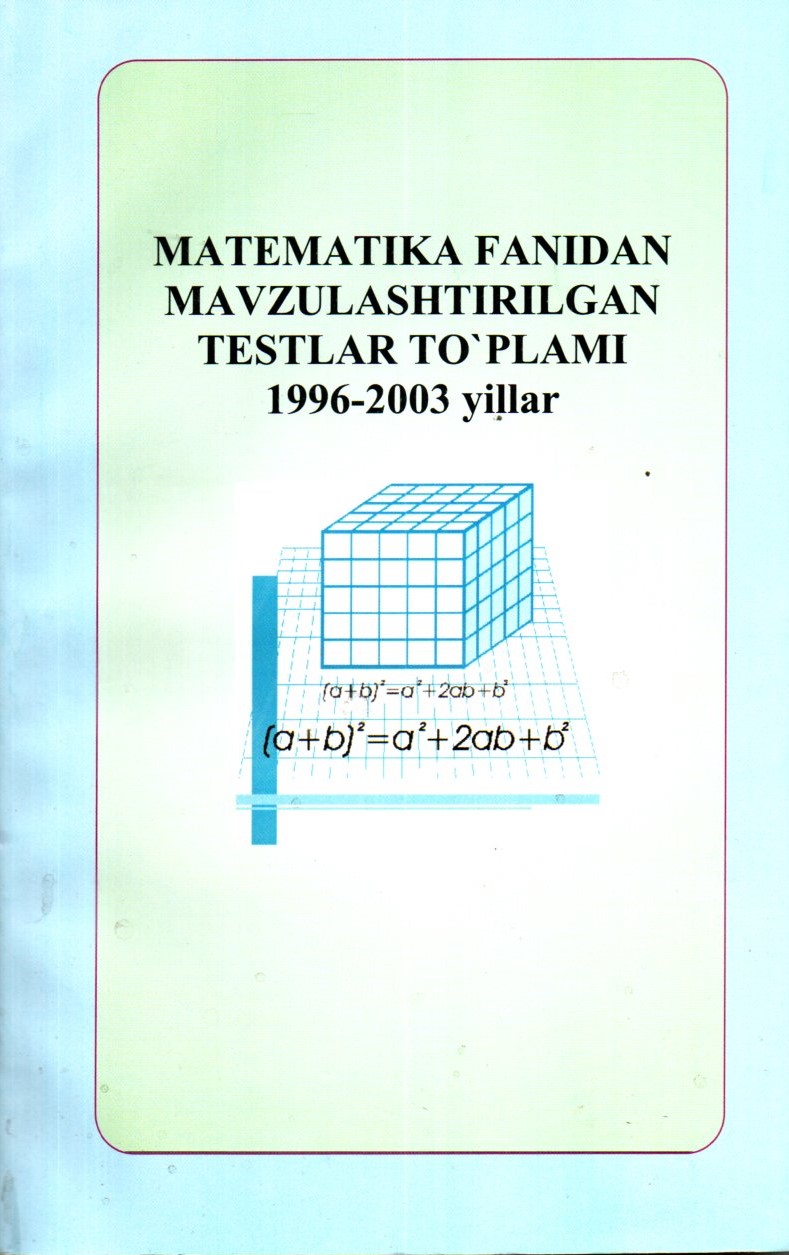 Matematika fanidan mavzulashtirilgan testlar to'plami 1996-2003 yillar (А5 (lotin), yumshoq)